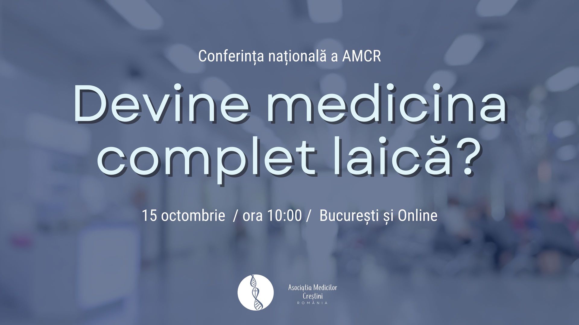 Asociatia Medicilor Crestini din România - Conferința Națională - Devine medicina complet laica?
